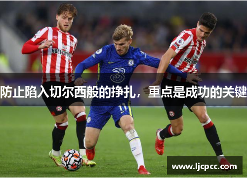 防止陷入切尔西般的挣扎，重点是成功的关键